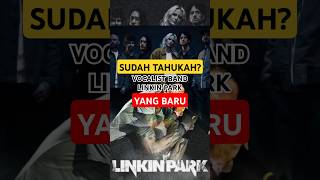 SUDAH TAHUKAH VOCALIST BAND LINKIN PARK YANG BARU [upl. by Kelbee521]