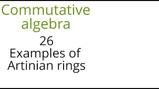 Commutative algebra 26 Examples of Artinian rings [upl. by Hoffman110]