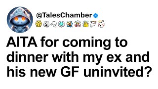 FULL STORY AITA for coming to dinner with my ex and his new GF uninvited [upl. by Eemyaj107]