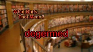 What does degermed mean [upl. by Mode600]