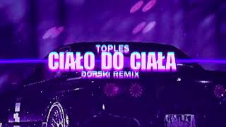 TOPLES  CIAŁO DO CIAŁA DORSKI REMIX [upl. by Erme]