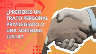 ¿Qué prefieres un trato personal ventajoso o una sociedad justa [upl. by Nailij599]