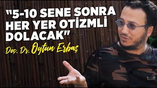 quot510 Sene Sonra Her Yer Otizmli Dolacakquot  Doç Dr Oytun Erbaş [upl. by Cesya]