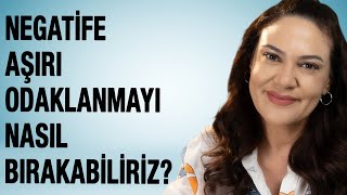 NEGATİFE AŞIRI ODAKLANMAYI NASIL BIRAKABİLİRİZ [upl. by Brittaney]