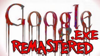 GOOGLEEXE REMASTERED  Scariest Search Engine ever [upl. by Chelsy531]