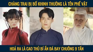 Chàng trai bị bố khinh thường là tên phế vật hoá ra là cao thủ bí ẩn [upl. by Durwood373]