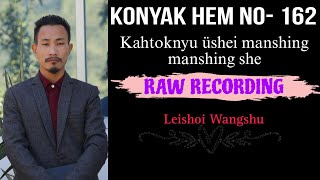 Konyak Hem No162Kahtoknyu üshei manshing manshing sheRaw Recording leishoiwangshu4111 [upl. by Nelyak]