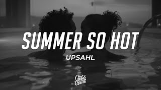 UPSAHL  Summer so hot Lyrics [upl. by Cattier]