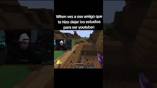 When hablas con ese amigo que incito a ser youtuber xd humor memes shitpost spreen minecraft [upl. by Aciria]