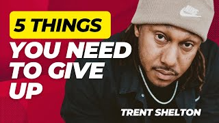 EPISODE 60 5 THINGS YOU MUST GIVE UP TODAY  TRENT SHELTON [upl. by Amero338]