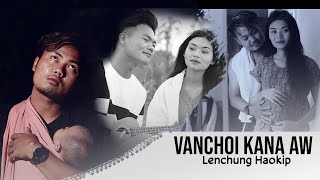 VANCHOI KANA AW  LENCHUNG HAOKIP [upl. by Niar]