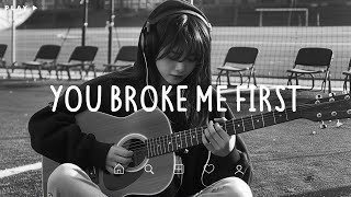 You Broke Me First 🎵 Sad Songs Playlist For Broken Hearts 💔 Depressing Songs 2024 That Make You Cry [upl. by Jewelle]