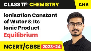 lonisation Constant of Water amp Its Ionic Product  Equilibrium  Class 11 Chemistry Chapter 6  CBSE [upl. by Eerot989]