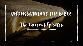 Understanding the Bible The General Epistles [upl. by Nayra161]