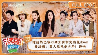 【ENG SUBFULL】细心迪丽热巴留心到王安宇情绪突然低落 秦海璐表示“男人至死是少年得哄！”  花儿与少年5·丝路季 Divas Hit The Road S5 EP02  MangoTV [upl. by Ainimre286]