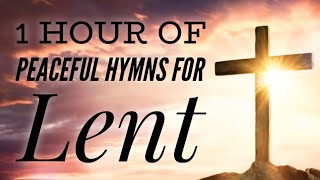 1 Hour of Peaceful Hymns for Lent with lyrics [upl. by Esenej]