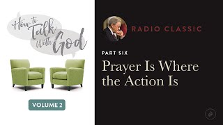 Praying Is Where the Action Is – Radio Classic – Dr Charles Stanley – How To Talk To God Vol 2 Pt 6 [upl. by Ilrahs380]