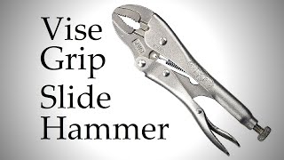 DIY Vise Grip Slide Hammer [upl. by Eibreh]