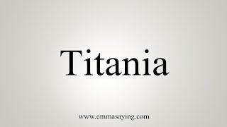 How To Say Titania [upl. by Anairol778]