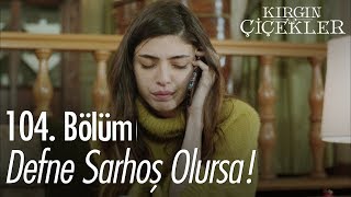 Defne sarhoş olursa  Kırgın Çiçekler 104 Bölüm [upl. by Betty]