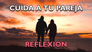 REFLEXIÓN  CUIDA A TU PAREJA Reflexiones de la vida mensajes positivos para reflexionar [upl. by Osnohpla381]