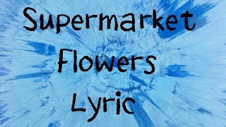 Supermarket Flowers  Ed Sheeran Lyric [upl. by O'Shee]