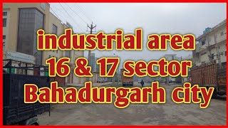 Bahadurgarh City  industrial area 16 amp 17 sector  Haryana  Jhajjar district  Ajay verma Official [upl. by Drehcir]