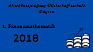 Abschlussprüfung Wirtschaftsschule Bayern 2018  1 Finanzmathematik [upl. by Nilde]