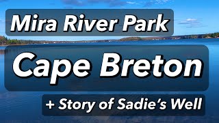 Mira River Park  CAPE BRETON ISLAND  Story of Sadies Well [upl. by Okime]