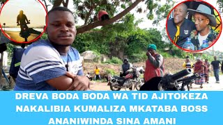 BODA BODA WA TID ALALAMIKA NAKALIBIA KUMALIZA MKATABA BOSS AMEANZA KUNIWINDA SINA AMANI [upl. by Phebe]