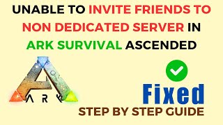 How To Fix Unable To Invite Friends To Non Dedicated Server In ARK Survival Ascended [upl. by Yve387]