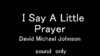 I Say A Little Prayer David Michael Johnson [upl. by Arakihc]