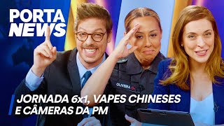 PORTA NEWS JORNADA 6X1 VAPES CHINESES E CÂMERAS DA PM [upl. by Eehc]