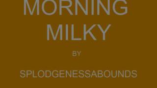 Morning Milky by Splodgenessabounds [upl. by Ecirtram]