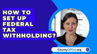 How To Set Up Federal Tax Withholding  CountyOfficeorg [upl. by Meter206]