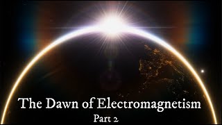 The Dawn of Electromagnetism  Part 2 [upl. by Wilfred]