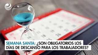 Semana Santa ¿Son obligatorios los días de descanso para los trabajadores [upl. by Arrahs]