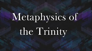 Metaphysics of the Trinity Part 1 [upl. by Esidnak]