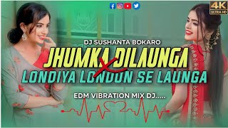 Jhumka Dilaunga X Londiya London Se Layenge Edm Dance Remix DJ Sushanta Bokaro [upl. by Trumaine]