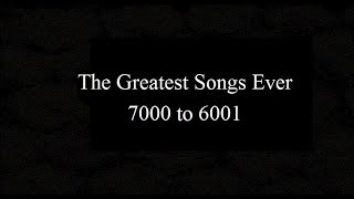 The Greatest Songs Ever 7000 to 6001 [upl. by Tneicniv188]