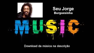 Seu Jorge  Burguesinha Download áudio [upl. by Cirilla659]