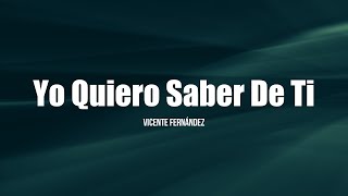 Vicente Fernández  Yo Quiero Saber De Ti LETRA [upl. by Daron665]