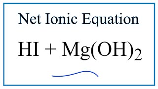 How to Write the Net Ionic Equation for HI  MgOH2  MgI2  H2O [upl. by Kemp]