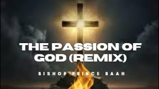 THE PASSION OF GOD REMIX BY BISHOP PRINCE BAAH [upl. by Nosnibor]