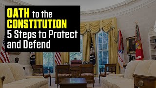 President OATH to the CONSTITUTION 5 Steps to Protect and Defend NOW [upl. by Clancy]