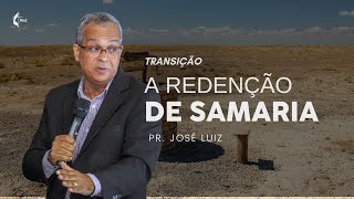 Transição A redenção de Samaria  Pr José Luiz [upl. by Reeves]