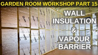 Garden Room Workshop Part 15 Wall Insulation amp Vapour Barrier [upl. by Prader]