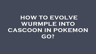 How to evolve wurmple into cascoon in pokemon go [upl. by Josselyn]