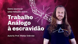 REDAÇÃO ENEM Como escrever sobre Trabalho Análogo à Escravidão  Prof Waldyr Imbroisi [upl. by Leanard]