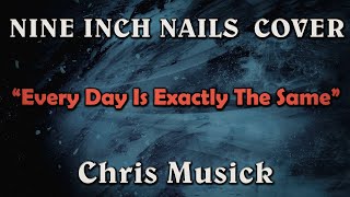 Chris Musick  Every Day Is Exactly The Same Nine Inch Nails Cover [upl. by Reham820]